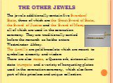 THE OTHER JEWELS. The jewels additionally contain five Swords of State, three of which are the Great Sword of State, the Sword of Justice and the Sword of Mercy, all of which are used in the coronation ceremony. They are traditionally carried before the monarch as he/she enters Westminster Abbey. Th