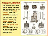 The collective term Crown Jewels denotes the regalia and vestments worn by the sovereign of the United Kingdom during the coronation ceremony and at other state functions. The term refers to the following objects: the crowns, sceptres (with either the cross or the dove), orbs, swords, rings, dalmati