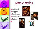 Music styles. Acid rock Reggae Punk rock Rock’n’roll Techno …