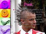 Punk. A young person who dresses in a shocking way to express his or her identity. He or she has brightly coloured hair and wears metal chains. The person is thought to rebel against the society. The music is aggressive. They reject everything.