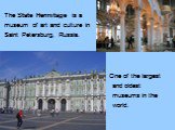 The State Hermitage is a museum of art and culture in Saint Petersburg, Russia. One of the largest and oldest museums in the world.