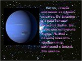 Нептун – самая маленькая из планет-гигантов. Его диаметр в 4 раза больше диаметра Земли. Его поверхность покрыта льдом. На этой планете тоже есть тёмное пятно, величиной с Землю. Это циклон.