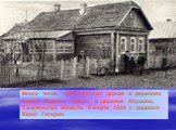 Много таких крестьянских домов в деревнях нашей Родины. Здесь, в деревне Клушино, Смоленской области, 9 марта 1934 г. родился Юрий Гагарин.