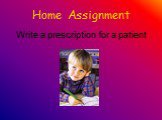 Home Assignment. Write a prescription for a patient