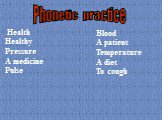 Health Healthy Pressure A medicine Pulse. Blood A patient Temperature A diet To cough. Phonetic practice