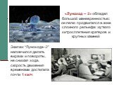 Экипаж “Лунохода–2” наловчился делать виражи и повороты, не снижая хода, скорость движения временами достигала почти 1 км/ч. «Луноход – 2» обладал большой маневренностью: он легко продвигался в зоне сложного рельефа: жуткого хитросплетения кратеров и крупных камней