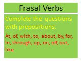 Frasal Verbs. Complete the questions with prepositions: At, of, with, to, about, by, for, in, through, up, on, off, out, like