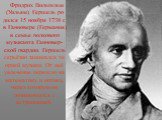 Фридрих Вильгельм (Уильям) Гершель ро дился 15 ноября 1738 г. в Ганновере (Германия) в семье полкового музыканта Ганновер- ской гвардии. Гершель серьёзно занимался те орией музыки. От неё увлечение перешло на математику и оптику, через которую он познакомился с астрономией.