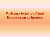 Writing a letter to a friend from a camp giving news