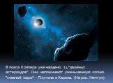 В поясе Койпера уже найдено 14 "двойных астероидов". Они напоминают уменьшенную копию "главной пары" - Плутона и Харона. (На рис. Нептун)