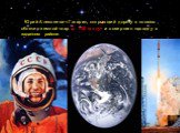 Юрий Алексеевич Гагарин, открывший дорогу в космос, облетел земной шар за 108 минут и совершил посадку в заданном районе.
