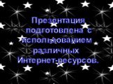 Презентация подготовлена с использованием различных Интернет-ресурсов.