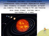 Солнечная система – это солнце и все космические тела, которые обращаются вокруг него: планеты со своими спутниками, астерои- ды, кометы. По весу Солнце в 750 раз тяжелее всех своих планет, поэтому они и притягиваются к нему.