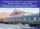 Скорый поезд "Восток", посвященный 75-летию Германа Титова, начал курсировать по маршруту Бийск - Барнаул.