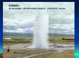 Горячие источники и гейзеры. Исландия. Гейзер- источник фонтанирующей горячей воды