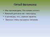 Пятый Вельможа. Мы производим, без всяких хлопот Важный для всех газ - кислород. И углеводы, что, скажем заранее, Важные очень продукты питания.