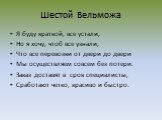 Шестой Вельможа. Я буду краткой, все устали, Но я хочу, чтоб все узнали, Что все перевозки от двери до двери Мы осуществляем совсем без потери. Заказ доставят в срок специалисты, Сработают четко, красиво и быстро.