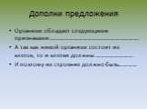 Дополни предложения. Организм обладает следующими признаками:…………………………………………………. А так как живой организм состоит из клеток, то и клетки должны ……………………. И поэтому их строение должно быть…………