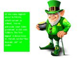 Of the many legends about St.Patrick, which survive in Ireland, two in particular have been preserved in the Irish folklore. The first legend is about how St. Patrick rid the “The Emerald Isle” of snakes.