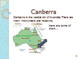 Canberra. Canberra is the capital city of Australia. There are many monuments and museums. Here are some of them…