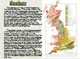 Geology. The geology of the United Kingdom is varied and complex. This gives rise to the wide variety of landscapes found across the UK. This variety, coupled with the early efforts of UK based scientists and geologists to understand it, has influenced the naming of many geological concepts, includi