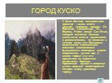 У Куско богатое колониальное прошлое – здесь много церквей, например, церковь Ла Компания и монастырь Ла Мерсед. Район вокруг Сан Влас, который является местом жительства многих художников и ремесленников, не менялся в течение сотен лет. Мастерски отделанные знаменитыми инкскими каменотесами фундаме