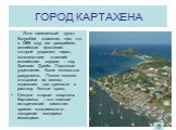 ГОРОД КАРТАХЕНА. Этот населенный пункт Колумбии знаменит тем, что в 1586 году его разграбила английская флотилия, которой управлял пират, впоследствии ставший английским лордом – сэр Френсис Дрейк. Портовые укрепления были полностью разрушены. Позже жители отстроили их заново, подмешав для крепости 