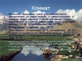Климат. Климат в Пакистане сухой континентальный тропический, на северо-западе — субтропический, в горах на севере страны — более влажный с чётко выраженной высотной поясностью. Зима на равнине тёплая (12-16 °C, на побережье до 20 °C), в высокогорьях — суровая (до −20 °C). Лето жаркое (в пустынях 35