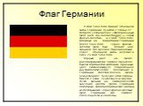 Флаг Германии. 8 мая 1949 года принят Основной закон Германии, пунктом 2 статьи 22 которого установлено: «Федеральный флаг (нем. die Bundesflagge) — чёрно-красно-золотой», и 9 мая  1949 года, впервые на территории Германии после 1933 года, чёрно- красно-золотой флаг был поднят над зданием, где засед