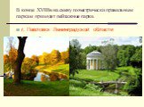 В конце XVIIIв на смену геометрически правильным паркам приходят пейзажные парки. г. Павловск Ленинградской области