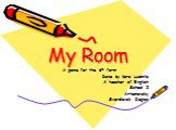 My Room. A game for the 6th form Done by Kara Ludmila A teacher of English School 2 Artemovsky Sverdlovsk Region