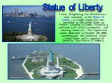 Liberty Enlightening the World known more commonly as the Statue of Liberty , is a large statue that was presented to the United States by France , standing at Liberty Island as a welcome to all visitors, immigrants, and returning Americans. The copper-clad statue, dedicated on October 28, 1886, com