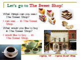 Let’s go to The Sweet Shop! What things can you see in The Sweet Shop? I can see … in The Sweet Shop. What would you like to buy in The Sweet Shop? I would like to buy … in The Sweet Shop. Angelica, NY : Angelica Sweet Shop