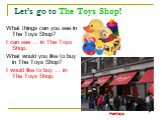 Let’s go to The Toys Shop! What things can you see in The Toys Shop? I can see … in The Toys Shop. What would you like to buy in The Toys Shop? I would like to buy … in The Toys Shop. Hamleys