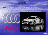 Audi — немецкая автомобилестроительная компания в составе концерна Volkswagen Group, специализирующаяся на выпуске автомобилей под маркой Audi. Штаб-квартира — в Ингольштадте (Германия). Председатель совета директоров — Мартин Винтеркорн