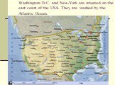Washington D.C. and New-York are situated on the east coast of the USA. They are washed by the Atlantic Ocean.
