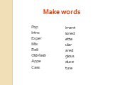 Make words. Pop Intro Exper Mix Reli Old-fash Appe Cass. iment ioned ette ular ared gious duce ture
