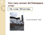 How many sonnets did Shakespeare write? He wrote 154 sonnets. Reconstructed theater "Globe"