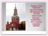 Вдоль стен Кремля расположено 20 башен. По часам Спасской башни - курантам - вся страна сверяет время.