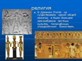 религия. В Древнем Египте не существовало одной общей религии, а было большое разнообразие местных культов, посвящённых определённым божествам.