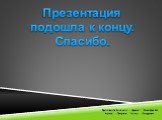 Презентация подошла к концу. Спасибо. Подготовил:Дубинский Ярослав Александрович Учитель: Потеряева Наталья Геннадиевна