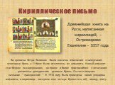 Древнейшая книга на Руси, написанная кириллицей, - Остромирово Евангелие - 1057 года. Во времена Петра Великого были внесены изменения в начертания некоторых букв, а 11 букв были исключены из алфавита. Новый алфавит стал беднее по содержанию, но проще и более приспособлен к печатанию различных гражд