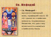 Св. Мефодий. Св. Мефодий – высокопоставленный воин, правивший около 10 лет одним из славянских княжеств, подчиненных Византии, что дало ему возможность научиться славянскому языку