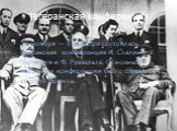 Тегеранская конференция. 28 ноября — 1 декабря состоялась Тегеранская конференция И. Сталина, У. Черчилля и Ф. Рузвельта. Основным вопросом конференции было открытие второго фронта.