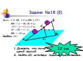 Задача №18 (б) С1 В1 С. Доказать, что точки А, В1, С1 лежат на одной прямой. Дано: С € АВ; А € α;ВВ1 || СС1 ВВ1 ∩ α = В1; В1 € α; СС1 ∩ α = С1; С1 € α; АС : СВ = 3 : 2; ВВ1 = 20 см. Найти: СС1. 2. Найти СС1 используя подобие треугольников. 12 см. 3 2