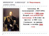 ИМПЕРАТОР АЛЕКСАНДР III Миротворец (1845-1894). Александр III Александрович (1845-1894) — император с 1881 года. Второй сын императора Александра II Вступил на престол в 1881 году. Скончался по причине болезни в октябре 1894 года