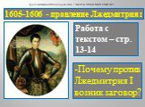 1605-1606 - правление Лжедмитрия I. Работа с текстом – стр. 13-14. -Почему против Лжедмитрия I возник заговор?
