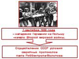 Осуществление СССР условий секретных протоколов пакта Риббентропа-Молотова: 1 сентября 1939 года – нападение Германии на Польшу –начало Второй мировой войны.