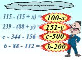 115 - (15 + х) = 239 - (88 + у) = 100-х b-200 с - 344 - 156 = b - 88 - 112 = c-500 151-у