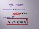 Куб числа. Произведение n, n и n называют кубом числа записывают